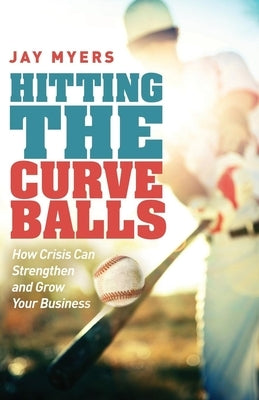 Hitting the Curveballs: How Crisis Can Strengthen and Grow Your Business Paperback Morgan James Publishing