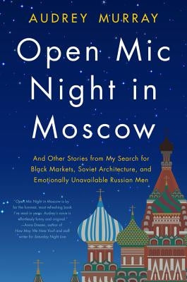 Open MIC Night in Moscow: And Other Stories from My Search for Black Markets, Soviet Architecture, and Emotionally Unavailable Russian Men Paperback William Morrow & Company