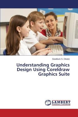 Understanding Graphics Design Using CorelDRAW Graphics Suite Paperback LAP Lambert Academic Publishing