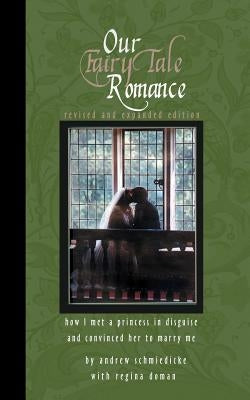 Our Fairy Tale Romance: How I Met a Princess in Disguise and Convinced Her to Marry Me Paperback Regina Doman