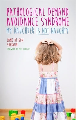 Pathological Demand Avoidance Syndrome - My Daughter Is Not Naughty Paperback Jessica Kingsley Publishers