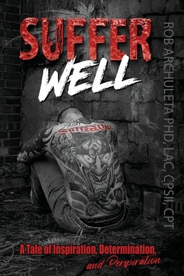 Suffer Well: A Tale of Inspiration, Determination, and Perspiration by Archuleta, Robert