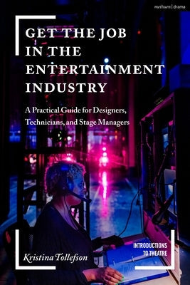 Get the Job in the Entertainment Industry: A Practical Guide for Designers, Technicians, and Stage Managers Paperback Methuen Drama