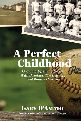A Perfect Childhood: Growing Up in the 1960s with Baseball, The Beatles, and Beaver Cleaver Paperback Pathbinder Publishing LLC