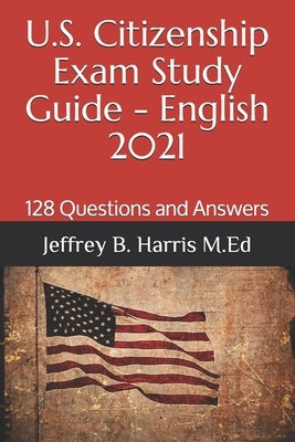 U.S. Citizenship Exam Study Guide - English: 128 Questions You Need To Know Paperback Independently Published