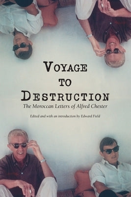 Voyage To Destruction: The Moroccan Letters of Alfred Chester Paperback Spuyten Duyvil