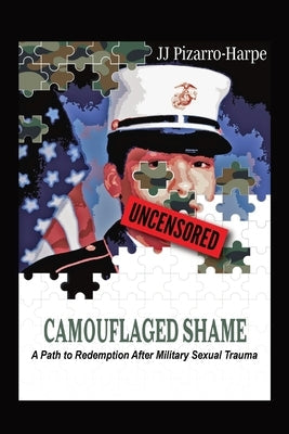 Camouflaged Shame (Uncensored): A Path to Redemption After Military Sexual Trauma Paperback Jjp Harpe LLC