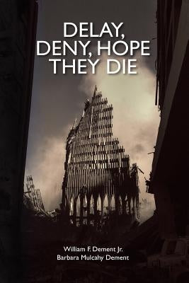 Delay, Deny, Hope They Die: World Trade Center first responders-the battle for health care and compensation Paperback William Francis Dement F. Dement