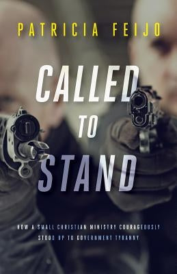 Called To Stand: How A Small Christian Ministry Courageously Stood Up To Government Tyranny Paperback World Ahead Press