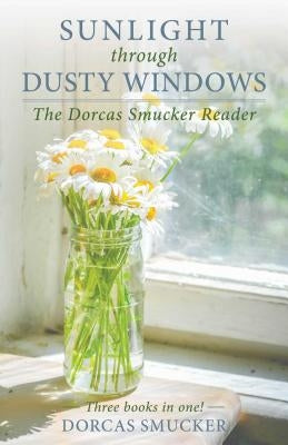 Sunlight Through Dusty Windows: The Dorcas Smucker Reader Paperback Good Books