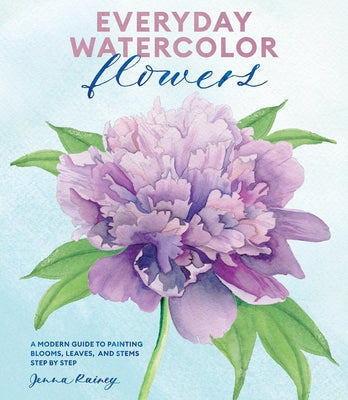 Everyday Watercolor Flowers: A Modern Guide to Painting Blooms, Leaves, and Stems Step by Step Paperback Watson-Guptill