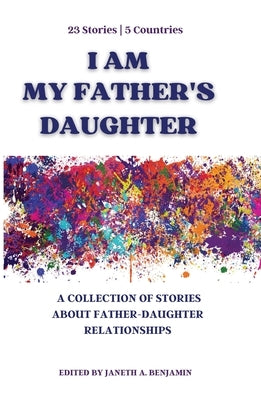 I Am My Father's Daughter: A Collection of Stories about Father-Daughter Relationships Paperback Janeth Benjamin