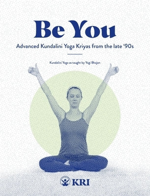 Be You: Advanced Kundalini Yoga Kriyas from the Late '90s by Kundalini Research Institute