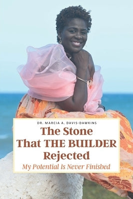 The Stone That The Builder Rejected: My Potential Is Never Finished Christian Faith Publishing, Inc