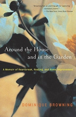 Around the House and in the Garden: A Memoir of Heartbreak, Healing, and Home Improvement Paperback Scribner Book Company