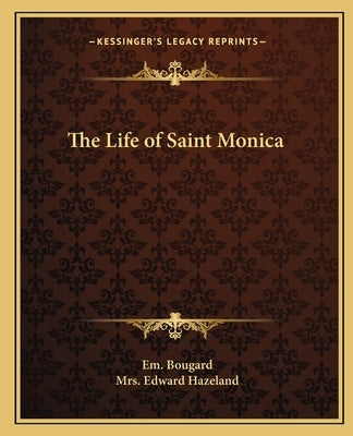The Life of Saint Monica Paperback Kessinger Publishing