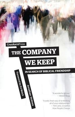 The Company We Keep: In Search of Biblical Friendship Paperback Cruciform Press
