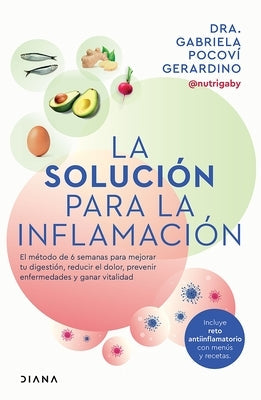 La Solución Para La Inflamación: El Método de 6 Semanas Para Mejorar Tus Digestiones, Reducir El Dolor, Prevenir Enfermedades Y Ganar Vitalidad / A So by Pocoví Gerardino, Gabriela