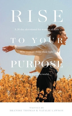 Rise To Your Purpose: A 30-Day Devotional for Women of Faith Who Want to Shine Their Light in the Business World Paperback Victorious Entrepreneurs Rising