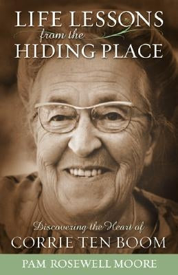 Life Lessons from the Hiding Place: Discovering the Heart of Corrie Ten Boom Paperback Chosen Books