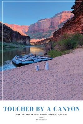 Touched by a Canyon: Rafting the Grand Canyon During COVID Paperback Authors' Tranquility Press