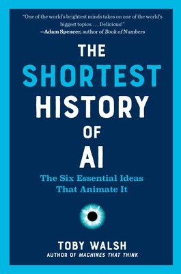 The Shortest History of AI: The Six Essential Ideas That Animate It by Walsh, Toby