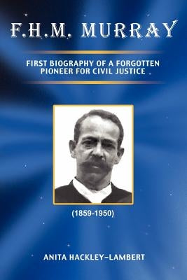 F.H.M. Murray: First Biography of a Forgotten Pioneer for Civil Justice Paperback Booksurge Publishing