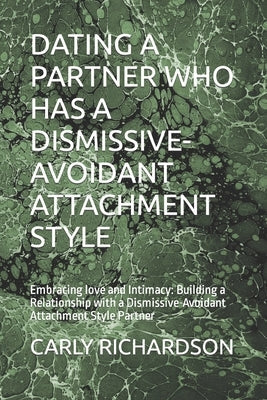 Dating a Partner Who Has a Dismissive-Avoidant Attachment Style: Embracing love and Intimacy: Building a Relationship with a Dismissive-Avoidant Attac Paperback Independently Published