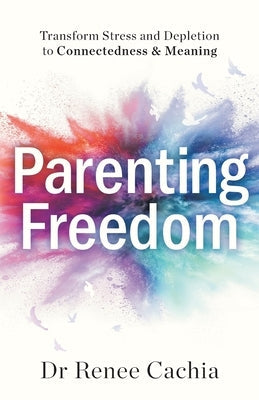 Parenting Freedom: Transform Stress and Depletion to Connectedness & Meaning Paperback Lioncrest Publishing