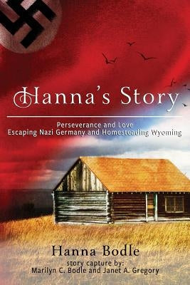 Hanna's Story: Perseverance and Love Escaping Nazi Germany to Homesteading Wyoming Paperback Createspace Independent Publishing Platform