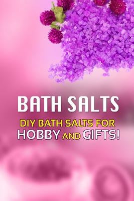 Bath Salts - DIY Bath Salts for Hobby and Gifts!: The Step-By-Step Playbook for Making Bath Salts For Gifts And Hobby Paperback Createspace Independent Publishing Platform