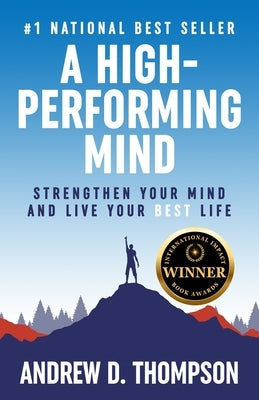 A High-Performing Mind: Strengthen Your Mind and Live Your Best Life by Thompson, Andrew D.