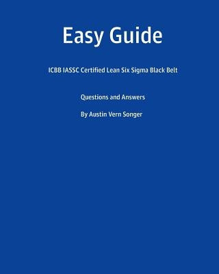 Easy Guide: Icbb Iassc Certified Lean Six SIGMA Black Belt: Questions and Answers Paperback Createspace Independent Publishing Platform