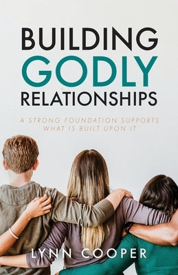 Building Godly Relationships: A Strong Foundation Supports What Is Built Upon It Paperback Trilogy Christian Publishing