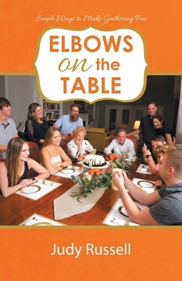 Elbows on the Table: Simple Ways to Make Gathering Fun Paperback WestBow Press
