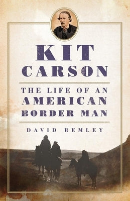 Kit Carson, 27: The Life of an American Border Man Paperback University of Oklahoma Press