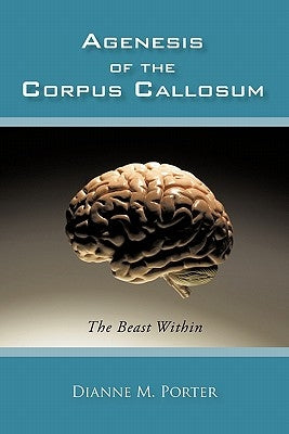 Agenesis of the Corpus Callosum: The Beast Within Paperback iUniverse