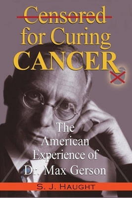 Censured for Curing Cancer - The American Experience of Dr. Max Gerson Paperback Dauphin Publications