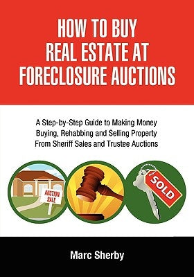How to Buy Real Estate at Foreclosure Auctions: A Step-By-Step Guide to Making Money Buying, Rehabbing and Selling Property from Sheriff Sales and Tru Paperback Trafford Publishing