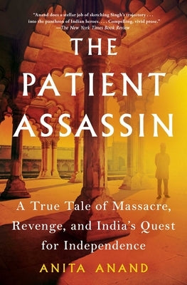 The Patient Assassin: A True Tale of Massacre, Revenge, and India's Quest for Independence Paperback Scribner Book Company