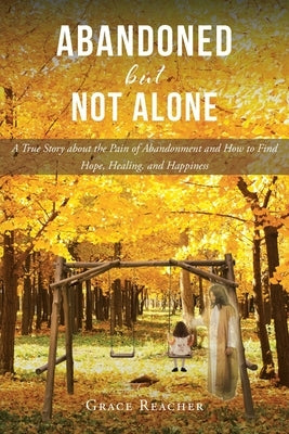 Abandoned but Not Alone: A True Story about the Pain of Abandonment and How to Find Hope, Healing, and Happiness Paperback Christian Faith Publishing