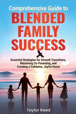 Comprehensive Guide to Blended Family Success: Essential Strategies for Smooth Transitions, Mastering Co-Parenting, and Creating a Cohesive, Joyful Ho Paperback Enlighten Press, LLC