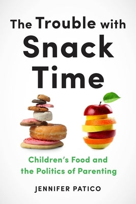 The Trouble with Snack Time: Children's Food and the Politics of Parenting Paperback New York University Press