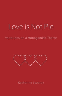 Love is Not Pie: Variations on a Monogamish Theme Paperback FriesenPress