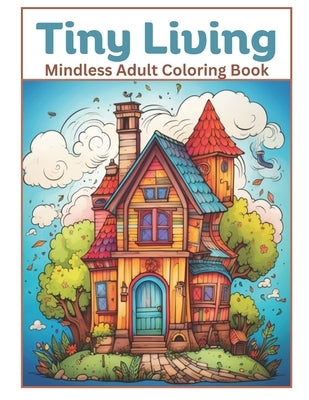 Tiny Living: A Mindless Coloring Book for Adults Paperback Independently Published