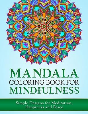 Mandala Coloring Book for Mindfulness: Simple Designs for Meditation, Happiness and Peace Paperback Createspace Independent Publishing Platform