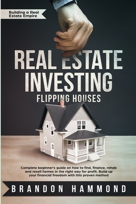 Real Estate Investing - Flipping Houses: Complete beginner's guide on how to Find, Finance, Rehab and Resell Homes in the Right Way for Profit. Build Paperback Create Your Reality