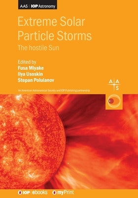 Extreme Solar Particle Storms: The hostile Sun Paperback Institute of Physics Publishing