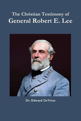 The Christian Testimony of General Robert E. Lee Paperback Lulu.com