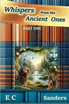 Whispers from the Ancient Ones: Part One by Sanders, E. C.